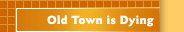 Old Town is Dying